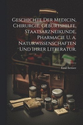 bokomslag Geschichte der Medicin, Chirurgie, Geburtshilfe, Staatsarzneikunde, Pharmacie u. a. Naturwissenschaften und ihrer Litteratur.