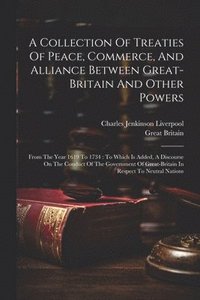 bokomslag A Collection Of Treaties Of Peace, Commerce, And Alliance Between Great-britain And Other Powers
