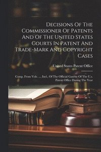 bokomslag Decisions Of The Commissioner Of Patents And Of The United States Courts In Patent And Trade-mark And Copyright Cases