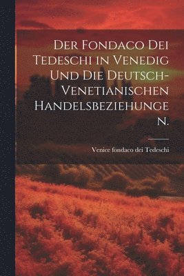 Der Fondaco dei Tedeschi in Venedig und die deutsch-venetianischen Handelsbeziehungen. 1