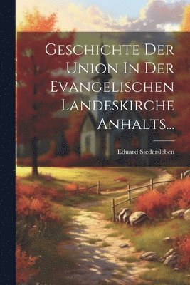 Geschichte Der Union In Der Evangelischen Landeskirche Anhalts... 1