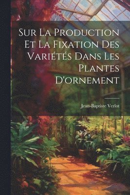 Sur La Production Et La Fixation Des Varits Dans Les Plantes D'ornement 1