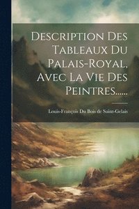 bokomslag Description Des Tableaux Du Palais-royal, Avec La Vie Des Peintres......