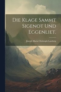 bokomslag Die Klage sammt Sigenot und Eggenliet.