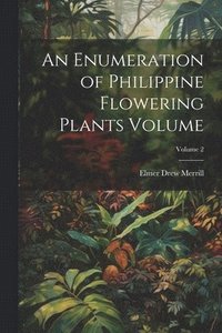 bokomslag An Enumeration of Philippine Flowering Plants Volume; Volume 2