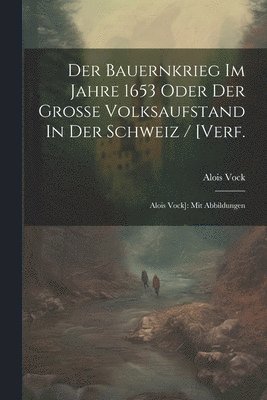 bokomslag Der Bauernkrieg Im Jahre 1653 Oder Der Groe Volksaufstand In Der Schweiz / [verf.