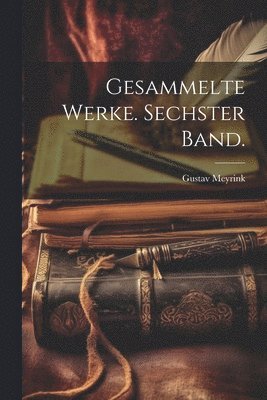 Gesammelte Werke. Sechster Band. 1