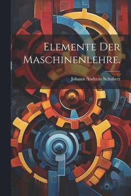 Elemente der Maschinenlehre. 1