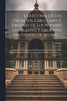 bokomslag Coleccion De Los Decretos, Circulares Y Ordenes De Los Poderes Legislativo Y Ejecutivo Del Estado De Jalisco ...: Comprende La Legislación Del Estado