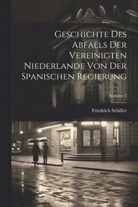 bokomslag Geschichte Des Abfalls Der Vereinigten Niederlande Von Der Spanischen Regierung; Volume 3