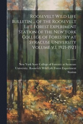 New York State College of Forestry at - Roosevelt Wild Life Bulletin ... of the Roosevelt Life Forest Experiment Station of the New York College of Forestry at Syracuse University Volume v.1, 1921-1923, Häftad