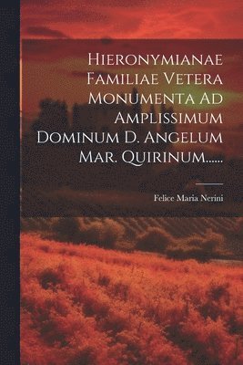 bokomslag Hieronymianae Familiae Vetera Monumenta Ad Amplissimum Dominum D. Angelum Mar. Quirinum......