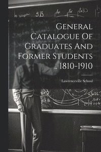 bokomslag General Catalogue Of Graduates And Former Students .. 1810-1910