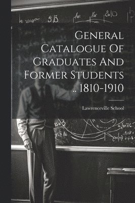 Lawrenceville School - General Catalogue Of Graduates And Former Students .. 1810-1910, Häftad