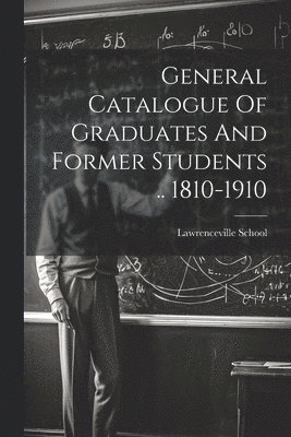 General Catalogue Of Graduates And Former Students .. 1810-1910 1