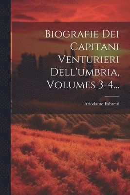 Biografie Dei Capitani Venturieri Dell'umbria, Volumes 3-4... 1