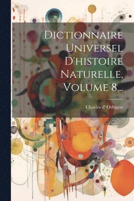 bokomslag Dictionnaire Universel D'histoire Naturelle, Volume 8...