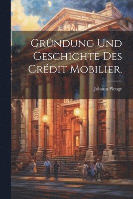 bokomslag Grndung und Geschichte des Crdit Mobilier.