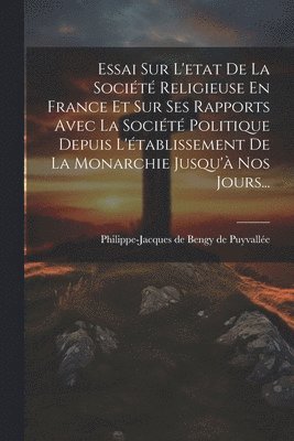 bokomslag Essai Sur L'etat De La Socit Religieuse En France Et Sur Ses Rapports Avec La Socit Politique Depuis L'tablissement De La Monarchie Jusqu' Nos Jours...