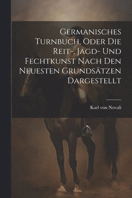 bokomslag Germanisches Turnbuch, oder die Reit-, Jagd- und Fechtkunst nach den neuesten Grundstzen dargestellt