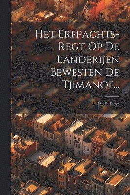 C H F Riesz - Het Erfpachts-regt Op De Landerijen Bewesten De Tjimanof..., Häftad