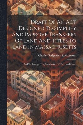 bokomslag Draft Of An Act Designed To Simplify And Improve Transfers Of Land And Titles To Land In Massachusetts