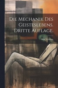 bokomslag Die Mechanik des Geisteslebens. Dritte Auflage.