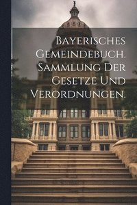 bokomslag Bayerisches Gemeindebuch. Sammlung der Gesetze und Verordnungen.