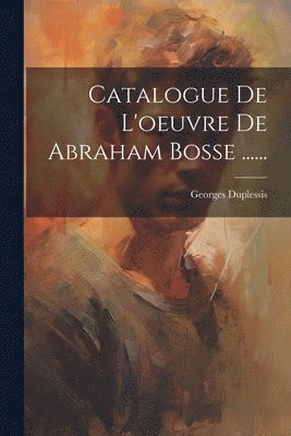 bokomslag Catalogue De L'oeuvre De Abraham Bosse ......