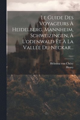 Le Guide Des Voyageurs  Heidelberg, Mannheim, Schweizingen,  L'odenwald Et  La Valle Du Neckar... 1