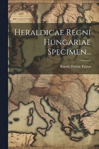 bokomslag Heraldicae Regni Hungariae Specimen...