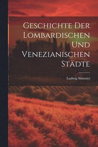bokomslag Geschichte der lombardischen und venezianischen Stdte