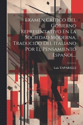 Examen Crtico Del Gobierno Representativo En La Sociedad Moderna, Traducido Del Italiano Por El Pensamiento Espaol... 1