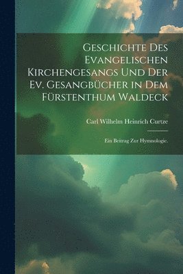 bokomslag Geschichte des evangelischen Kirchengesangs und der ev. Gesangbcher in dem Frstenthum Waldeck