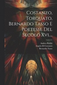 bokomslag Costanzo, Torquato, Bernardo Tasso E Poetesse Del Secolo Xvi....