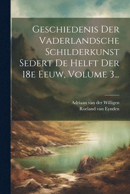 bokomslag Geschiedenis Der Vaderlandsche Schilderkunst Sedert De Helft Der 18e Eeuw, Volume 3...