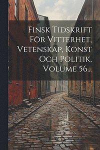 bokomslag Finsk Tidskrift Fr Vitterhet, Vetenskap, Konst Och Politik, Volume 56...