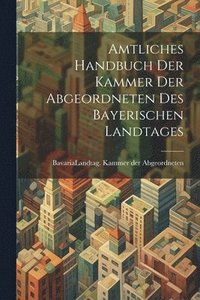 bokomslag Amtliches Handbuch der Kammer der Abgeordneten des Bayerischen Landtages