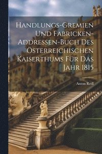 bokomslag Handlungs-gremien Und Fabricken-addressen-buch Des sterreichischen Kaiserthums Fr Das Jahr 1815
