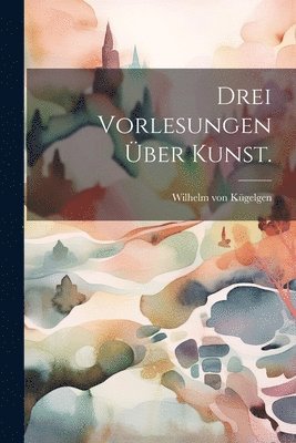 bokomslag Drei Vorlesungen über Kunst.