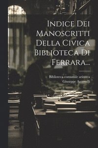 bokomslag Indice Dei Manoscritti Della Civica Biblioteca Di Ferrara...