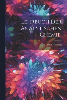 Lehrbuch der analytischen Chemie. 1