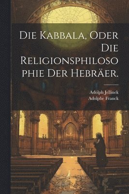 bokomslag Die Kabbala, oder die Religionsphilosophie der Hebrer.