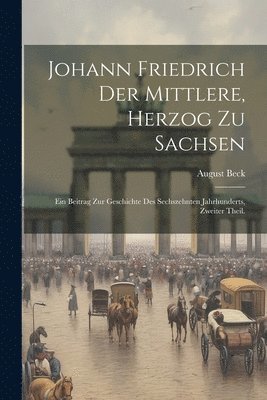 Johann Friedrich der Mittlere, Herzog zu Sachsen 1