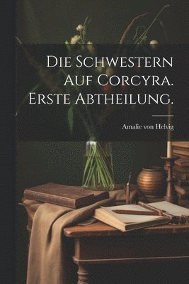 bokomslag Die Schwestern auf Corcyra. Erste Abtheilung.