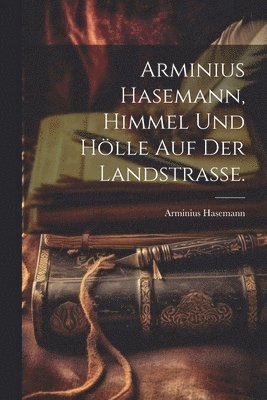 Arminius Hasemann, Himmel und Hlle auf der Landstrasse. 1