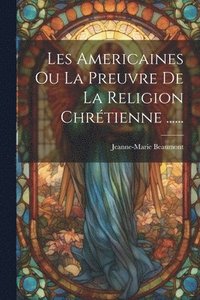 bokomslag Les Americaines Ou La Preuvre De La Religion Chrtienne ......