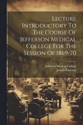 Lecture Introductory To The Course Of Jefferson Medical College For The Session Of 1869-70 1