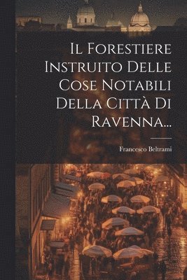 bokomslag Il Forestiere Instruito Delle Cose Notabili Della Citt Di Ravenna...