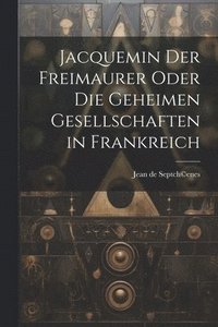 bokomslag Jacquemin der Freimaurer oder die geheimen Gesellschaften in Frankreich